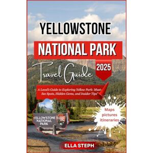 Steph, Ella YELLOWSTONE NATIONAL TRAVEL GUIDE 2025: A Local’s Guide to Exploring Yellow Park: Must-See Spots, Hidden Gems, and Insider Tips Steph, Ella YELLOWSTONE NATIONAL TRAVEL GUIDE 2025: A Local’s Guide to Exploring Yellow Park: Must-See Spots, Hidden Gems, and Insider Tips