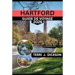DICKSON, TERRI J. HARTFORD GUIDE DE VOYAGE 2026: GUIDE DE VOYAGE DE HARTFORD 2026 : DÉCOUVREZ L’ESPRIT DU CONNECTICUT À TRAVERS SES PARCS, SES MUSÉES ET SES SAVEURS LOCALES DICKSON, TERRI J. HARTFORD GUIDE DE VOYAGE 2026: GUIDE DE VOYAGE DE HARTFORD 2026 : DÉCOUVREZ L’ESPRIT DU CONNECTICUT À TRAVERS SES PARCS, SES MUSÉES ET SES SAVEURS LOCALES