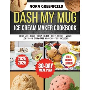 Greenfield, Nora DASH My Mug Ice Cream Maker Cookbook: Quick & Delicious Frozen Treats for Every Diet—Vegan, Low-Sugar, Dairy-Free & Boozy Options Included Greenfield, Nora DASH My Mug Ice Cream Maker Cookbook: Quick & Delicious Frozen Treats for Every Diet—Vegan, Low-Sugar, Dairy-Free & Boozy Options Included
