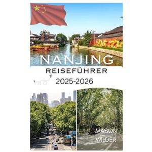 Wilder, Mason NANJING REISEFÜHRER 2025–2026 Wilder, Mason NANJING REISEFÜHRER 2025–2026
