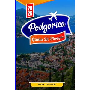 Jackson PODGORICA GUIDA DI VIAGGIO 2026: Luoghi imperdibili, tesori nascosti e segreti locali per i viaggiatori del 2026 Jackson PODGORICA GUIDA DI VIAGGIO 2026: Luoghi imperdibili, tesori nascosti e segreti locali per i viaggiatori del 2026