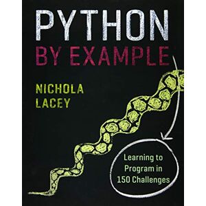 Nichola Lacey Python by Example: Learning to Program in 150 Challenges Nichola Lacey Python by Example: Learning to Program in 150 Challenges
