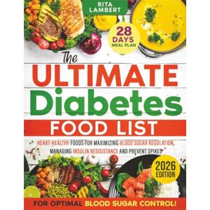 Lambert, Rita The Ultimate Diabetes Food List: Heart-Healthy Foods for Blood Sugar Regulation, Managing Insulin Resistance, and Preventing Spikes A 28-Day Meal Plan to Boost Energy and Improve Health Lambert, Rita The Ultimate Diabetes Food List: Heart-Healthy Foods for Blood Sugar Regulation, Managing Insulin Resistance, and Preventing Spikes A 28-Day Meal Plan to Boost Energy and Improve Health