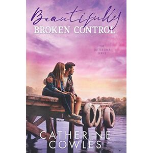 Cowles, Catherine Beautifully Broken Control: 4 (The Sutter Lake Series) Cowles, Catherine Beautifully Broken Control: 4 (The Sutter Lake Series)