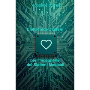 Agostino Giorgio Elettronica Digitale Per l’Ingegneria Dei Sistemi Medicali Agostino Giorgio Elettronica Digitale Per l’Ingegneria Dei Sistemi Medicali