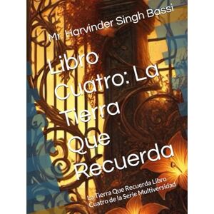 Singh Bassi, Mr. Harvinder Libro Cuatro: La Tierra Que Recuerda: La Tierra Que Recuerda Libro Cuatro de la Serie Multiversidad Singh Bassi, Mr. Harvinder Libro Cuatro: La Tierra Que Recuerda: La Tierra Que Recuerda Libro Cuatro de la Serie Multiversidad