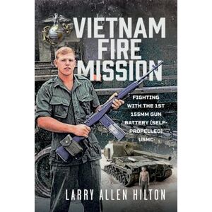 Hilton, Larry Allen Vietnam Fire Mission: Fighting with the 1st 155mm Gun Battery (Self-Propelled), USMC Hilton, Larry Allen Vietnam Fire Mission: Fighting with the 1st 155mm Gun Battery (Self-Propelled), USMC