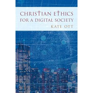 Ott, Kate Christian Ethics for a Digital Society Ott, Kate Christian Ethics for a Digital Society