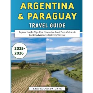 Dave, Bartholomew Argentina & Paraguay Travel Guide 2025–2026: Explore Insider Tips, Epic Itineraries, Local Food, Culture & Border Adventures for Every Traveler Dave, Bartholomew Argentina & Paraguay Travel Guide 2025–2026: Explore Insider Tips, Epic Itineraries, Local Food, Culture & Border Adventures for Every Traveler