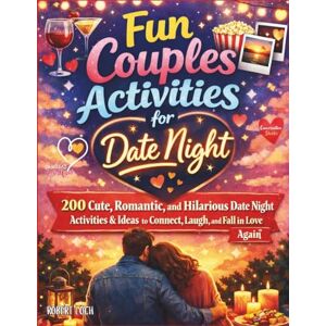 Loch, Robert Fun Couples Activities for Date Night: 200 Cute, Romantic, and Hilarious Date Night Activities & Ideas to Connect, Laugh, and Fall in Love Again Loch, Robert Fun Couples Activities for Date Night: 200 Cute, Romantic, and Hilarious Date Night Activities & Ideas to Connect, Laugh, and Fall in Love Again