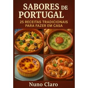 Claro, Nuno Sabores de Portugal: 25 Receitas Tradicionais para Fazer em Casa (Receitas e Sabores do Mundo) Claro, Nuno Sabores de Portugal: 25 Receitas Tradicionais para Fazer em Casa (Receitas e Sabores do Mundo)