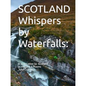 Cuthbert, Mr John SCOTLAND Whispers by Waterfalls:: A love Letter to Scotland In Imagery & Poems (SCOTLAND A Love Letter to Scotland in Imagery & Poems) Cuthbert, Mr John SCOTLAND Whispers by Waterfalls:: A love Letter to Scotland In Imagery & Poems (SCOTLAND A Love Letter to Scotland in Imagery & Poems)