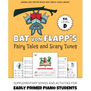 Dow, Andrea Bat von Flapp's Fairy Tales and Scary Tunes, V. U. Level D: Supplementary Songs and Activities for Early Primer Piano Students (Andrea and Trevor Dow's Very Useful Piano Library) Dow, Andrea Bat von Flapp's Fairy Tales and Scary Tunes, V. U. Level D: Supplementary Songs and Activities for Early Primer Piano Students (Andrea and Trevor Dow's Very Useful Piano Library)