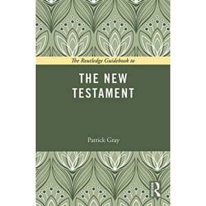 Gray, Patrick The Routledge Guidebook to The New Testament (The Routledge Guides to the Great Books) Gray, Patrick The Routledge Guidebook to The New Testament (The Routledge Guides to the Great Books)