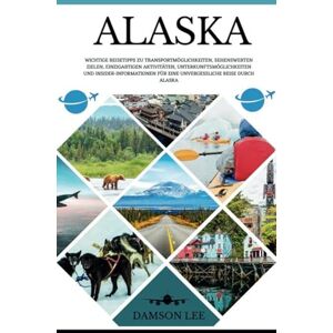 Lee Alaska Reiseführer 2025: Wichtig Reisetipps zu Transportmitteln, sehenswerten Reisezielen, einzigartigen Aktivitäten, Unterkunftsmöglichkeiten und ... für eine unvergessliche Reise durch Alaska Lee Alaska Reiseführer 2025: Wichtig Reisetipps zu Transportmitteln, sehenswerten Reisezielen, einzigartigen Aktivitäten, Unterkunftsmöglichkeiten und ... für eine unvergessliche Reise durch Alaska