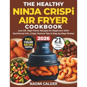 Calder, Naomi The Healthy Ninja Crispi Air Fryer Cookbook: Low-Oil, High-Flavor Recipes for Beginners With Nutritional Info, Crispy Texture Tips & Step-by Step Photos Calder, Naomi The Healthy Ninja Crispi Air Fryer Cookbook: Low-Oil, High-Flavor Recipes for Beginners With Nutritional Info, Crispy Texture Tips & Step-by Step Photos