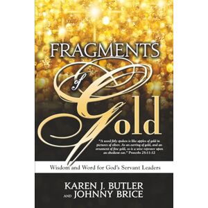 BUTLER, KAREN JOYCE Fragments of Gold: Wisdom and Word for God’s Servant Leaders BUTLER, KAREN JOYCE Fragments of Gold: Wisdom and Word for God’s Servant Leaders