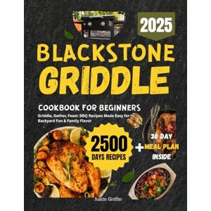Griffin Blackstone Griddle Cookbook for Beginners 2025: Griddle, Gather, Feast: BBQ Recipes Made Easy, For Backyard Fun and Family Flavor Griffin Blackstone Griddle Cookbook for Beginners 2025: Griddle, Gather, Feast: BBQ Recipes Made Easy, For Backyard Fun and Family Flavor