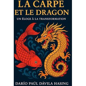 Dávila Hasing, Darío Paúl La Carpe Et Le Dragon "Un Éloge À La Transformation Dávila Hasing, Darío Paúl La Carpe Et Le Dragon "Un Éloge À La Transformation