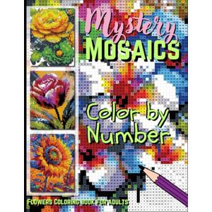 Ellison, Lyle Mystery Mosaics Color by Number: Beautiful Floral Blooms – Stunning Flowers Coloring Book for Relaxation & Fun (Mystery Mosaics Color By Number for Adults) Ellison, Lyle Mystery Mosaics Color by Number: Beautiful Floral Blooms – Stunning Flowers Coloring Book for Relaxation & Fun (Mystery Mosaics Color By Number for Adults)