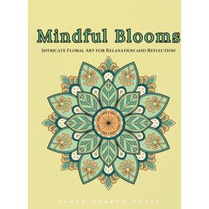 Press, Inner Garden MINDFUL BLOOMS Intricate Floral Art for Relaxation and Reflection: Rrelaxation Art Therapy Book Mindful Blooms An Immersive Adult Coloring Experience Press, Inner Garden MINDFUL BLOOMS Intricate Floral Art for Relaxation and Reflection: Rrelaxation Art Therapy Book Mindful Blooms An Immersive Adult Coloring Experience