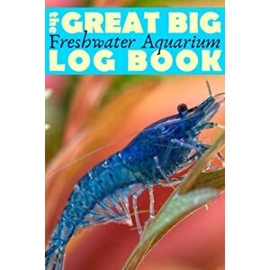 Hobby Books, Aquascape Great Big Freshwater Aquarium Log Book: Huge Maintenance Journal for Fish Tanks For Aquascape Hobbyists and Fishkeepers Shrimp Aquarium Cover Hobby Books, Aquascape Great Big Freshwater Aquarium Log Book: Huge Maintenance Journal for Fish Tanks For Aquascape Hobbyists and Fishkeepers Shrimp Aquarium Cover