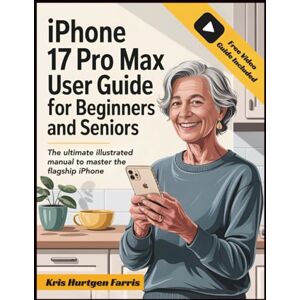 Farris, Kris Hurtgen iPhone 17 Pro Max User Guide for Beginners and Seniors: The Ultimate Illustrated Manual to Master the Flagship iPhone. Includes Step-by-Step ... Easy ... Easy Guides for Seniors & Beginners) Farris, Kris Hurtgen iPhone 17 Pro Max User Guide for Beginners and Seniors: The Ultimate Illustrated Manual to Master the Flagship iPhone. Includes Step-by-Step ... Easy ... Easy Guides for Seniors & Beginners)