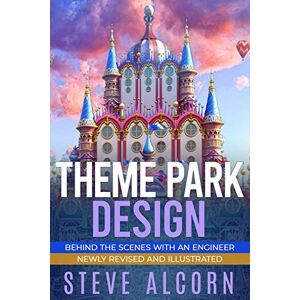 Alcorn, Steve Theme Park Design: Behind the Scenes with an Engineer Alcorn, Steve Theme Park Design: Behind the Scenes with an Engineer