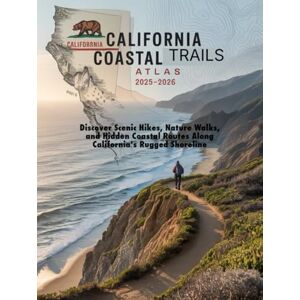 ILUKA, JEDDA CALIFORNIA COASTAL TRAILS ATLAS 2025- 2026: DISCOVER SCENIC HIKES, NATURE WALKS, AND HIDDEN COASTAL ROUTES ALONG CALIFORNIA'S RUGGED SHORELINE ILUKA, JEDDA CALIFORNIA COASTAL TRAILS ATLAS 2025- 2026: DISCOVER SCENIC HIKES, NATURE WALKS, AND HIDDEN COASTAL ROUTES ALONG CALIFORNIA'S RUGGED SHORELINE