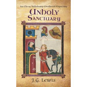 Lewis, J. G. Unholy Sanctuary: An Ela of Salisbury Medieval Mystery: 10 (Ela of Salisbury Medieval Mysteries) Lewis, J. G. Unholy Sanctuary: An Ela of Salisbury Medieval Mystery: 10 (Ela of Salisbury Medieval Mysteries)