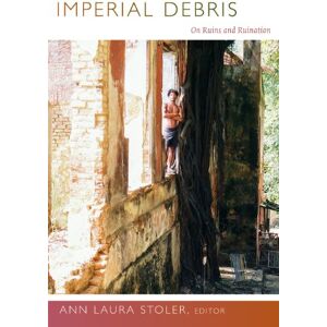 Imperial Debris: On Ruins and Ruination Imperial Debris: On Ruins and Ruination