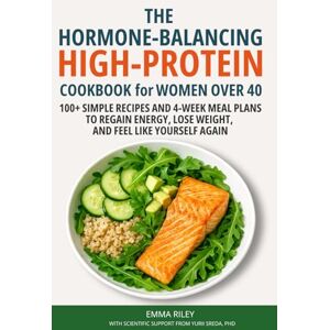 Riley, Emma The Hormone-Balancing High-Protein Cookbook for Women Over 40: 100+ Simple Recipes and 4-Week Meal Plans to Regain Energy, Lose Weight, and Feel Like Yourself Again Riley, Emma The Hormone-Balancing High-Protein Cookbook for Women Over 40: 100+ Simple Recipes and 4-Week Meal Plans to Regain Energy, Lose Weight, and Feel Like Yourself Again