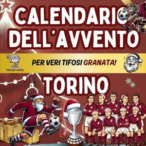 Mind, Frank Calendario Avvento Torino: Enigmistica, Attività, Giochi, Quiz e Curiosità Per Veri Tifosi Granata Bambini, Ragazzi e Adulti Aspettando il Natale. (Calendari Avvento Calcio) Mind, Frank Calendario Avvento Torino: Enigmistica, Attività, Giochi, Quiz e Curiosità Per Veri Tifosi Granata Bambini, Ragazzi e Adulti Aspettando il Natale. (Calendari Avvento Calcio)