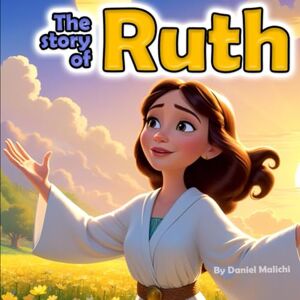 Malichi, Daniel The Story of Ruth: A Tale of Love, Loss, and Redemption: 11 (Biblical Books From a First Person Point Of View) Malichi, Daniel The Story of Ruth: A Tale of Love, Loss, and Redemption: 11 (Biblical Books From a First Person Point Of View)