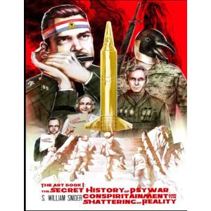 Snider, S. William The Art: The Secret History of Psywar, Conspiritainment and the Shattering of Reality Book I Snider, S. William The Art: The Secret History of Psywar, Conspiritainment and the Shattering of Reality Book I