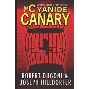 Dugoni, Robert The Cyanide Canary: A True Story of Injustice Dugoni, Robert The Cyanide Canary: A True Story of Injustice