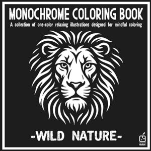 Publishing, CUCÚ BOOK Monochrome coloring book: Wild Nature: Anti-Stress Coloring Book for adult – Relaxation, Calm, and Concentration — Mindful Nature Illustrations to ... and Improve Focus (Monochrome Book Series) Publishing, CUCÚ BOOK Monochrome coloring book: Wild Nature: Anti-Stress Coloring Book for adult – Relaxation, Calm, and Concentration — Mindful Nature Illustrations to ... and Improve Focus (Monochrome Book Series)