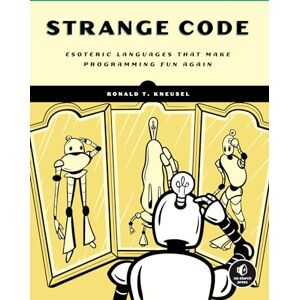 Ronald T Kneusel Strange Code: Esoteric Languages That Make Programming Fun Again Ronald T Kneusel Strange Code: Esoteric Languages That Make Programming Fun Again