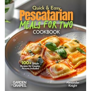 Knight, Alexander Quick and Easy Pescatarian Meals for Two: 100+ Simple Recipes for Couples, Pictures Included Knight, Alexander Quick and Easy Pescatarian Meals for Two: 100+ Simple Recipes for Couples, Pictures Included