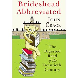 Crace, John Brideshead Abbreviated: The Digested Read of the Twentieth Century Crace, John Brideshead Abbreviated: The Digested Read of the Twentieth Century