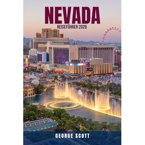 Scott NEVADA REISEFÜHRER 2026: 100 preisgünstige Abenteuer, malerische Fahrten und versteckte Juwelen zum Erkunden – Entdecken Sie Las Vegas, Reno, Lake ... und lokalen Geheimnissen für jeden Reisenden Scott NEVADA REISEFÜHRER 2026: 100 preisgünstige Abenteuer, malerische Fahrten und versteckte Juwelen zum Erkunden – Entdecken Sie Las Vegas, Reno, Lake ... und lokalen Geheimnissen für jeden Reisenden