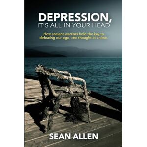 Allen, Sean Depression, It's All In Your Head: How Ancient Warriors Hold the Key to Defeating Our Ego, One Thought at a Time. Allen, Sean Depression, It's All In Your Head: How Ancient Warriors Hold the Key to Defeating Our Ego, One Thought at a Time.