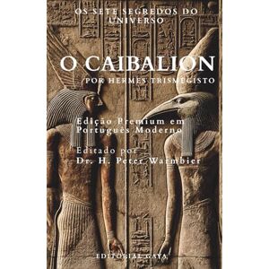 Iniciados, Três O Caibalion Edição Premium em Português Moderno: Os Sete Segredos do Universo de Hermes Trismegisto Iniciados, Três O Caibalion Edição Premium em Português Moderno: Os Sete Segredos do Universo de Hermes Trismegisto