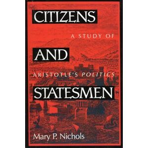 Nichols, Mary P. Citizens and Statesmen: A Study of Aristotle's Politics: A Study of Aristotle's Politics (Perspectives on Classical Political and Social Thought) Nichols, Mary P. Citizens and Statesmen: A Study of Aristotle's Politics: A Study of Aristotle's Politics (Perspectives on Classical Political and Social Thought)