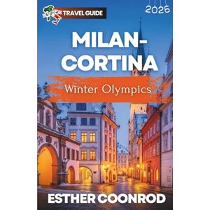 Coonrod, Esther MILAN-CORTINA WINTER OLYMPICS TRAVEL GUIDE 2026: Explore Must-Visit Alpine Spots, Venues and Practical Ticket Tips for One of the Biggest Sporting Events Coonrod, Esther MILAN-CORTINA WINTER OLYMPICS TRAVEL GUIDE 2026: Explore Must-Visit Alpine Spots, Venues and Practical Ticket Tips for One of the Biggest Sporting Events