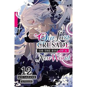 Sazane, Kei Our Last Crusade or the Rise of a New World, Vol. 12 (light novel): Volume 12 (LAST CRUSADE RISE NEW WORLD LIGHT NOVEL SC) Sazane, Kei Our Last Crusade or the Rise of a New World, Vol. 12 (light novel): Volume 12 (LAST CRUSADE RISE NEW WORLD LIGHT NOVEL SC)