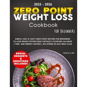A.RAY, NATALIE Zero Point Weight Loss Cookbook for Beginners 2025-2026: Simple, Fast & Tasty Zero Point Recipes for Beginners to Lose Weight Effortlessly without ... and Energy-Saving, No-Stress 30-Day Meal Plan A.RAY, NATALIE Zero Point Weight Loss Cookbook for Beginners 2025-2026: Simple, Fast & Tasty Zero Point Recipes for Beginners to Lose Weight Effortlessly without ... and Energy-Saving, No-Stress 30-Day Meal Plan