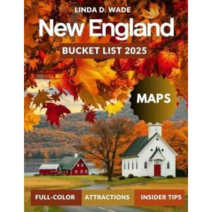 Wade, Linda D. New England Bucket List Guide (Full-Color) 2025: Discover the colonial charm, cobblestone streets, rich history, scenic beaches, quaint towns, local eats, detailed maps, and vibrant culture. Wade, Linda D. New England Bucket List Guide (Full-Color) 2025: Discover the colonial charm, cobblestone streets, rich history, scenic beaches, quaint towns, local eats, detailed maps, and vibrant culture.