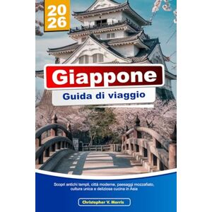 V. Morris, Christopher GIAPPONE Guida di viaggio 2026: Scopri antichi templi, città moderne, paesaggi mozzafiato, cultura unica e deliziosa cucina in Asia V. Morris, Christopher GIAPPONE Guida di viaggio 2026: Scopri antichi templi, città moderne, paesaggi mozzafiato, cultura unica e deliziosa cucina in Asia