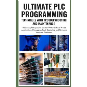 Furuta, Okabe ULTIMATE PLC PROGRAMMING TECHNIQUES WITH TROUBLESHOOTING AND MAINTENANCE: Mastering RSLogix and Studio 5000 with Real-World Applications, Debugging, Fault Capturing, and Firmware Updates, PID Loops Furuta, Okabe ULTIMATE PLC PROGRAMMING TECHNIQUES WITH TROUBLESHOOTING AND MAINTENANCE: Mastering RSLogix and Studio 5000 with Real-World Applications, Debugging, Fault Capturing, and Firmware Updates, PID Loops